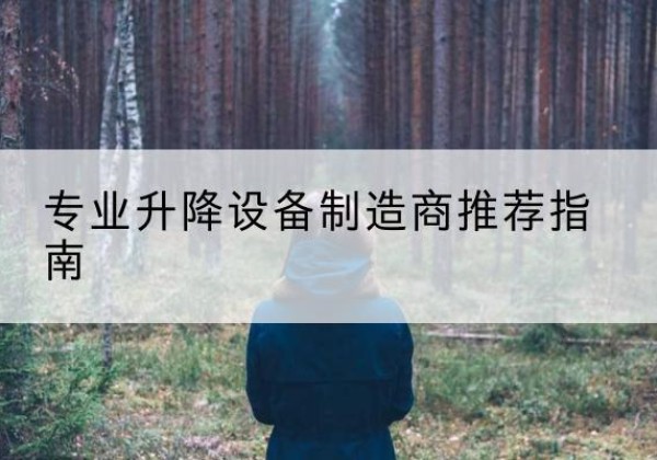 习水电动剪叉升降平台厂家-专业升降设备制造商推荐指南